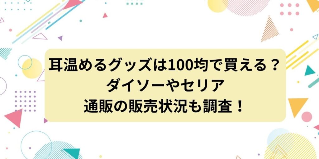 耳温めるグッズは100均で買える？ダイソーやセリア・通販でも販売状況も調査！