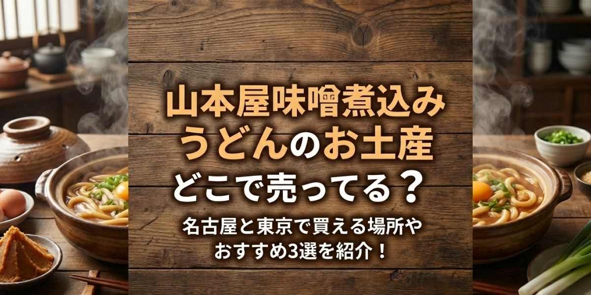 山本屋味噌煮込みうどんのお土産はどこで売ってる？名古屋と東京で買える場所やおすすめ3選を紹介！