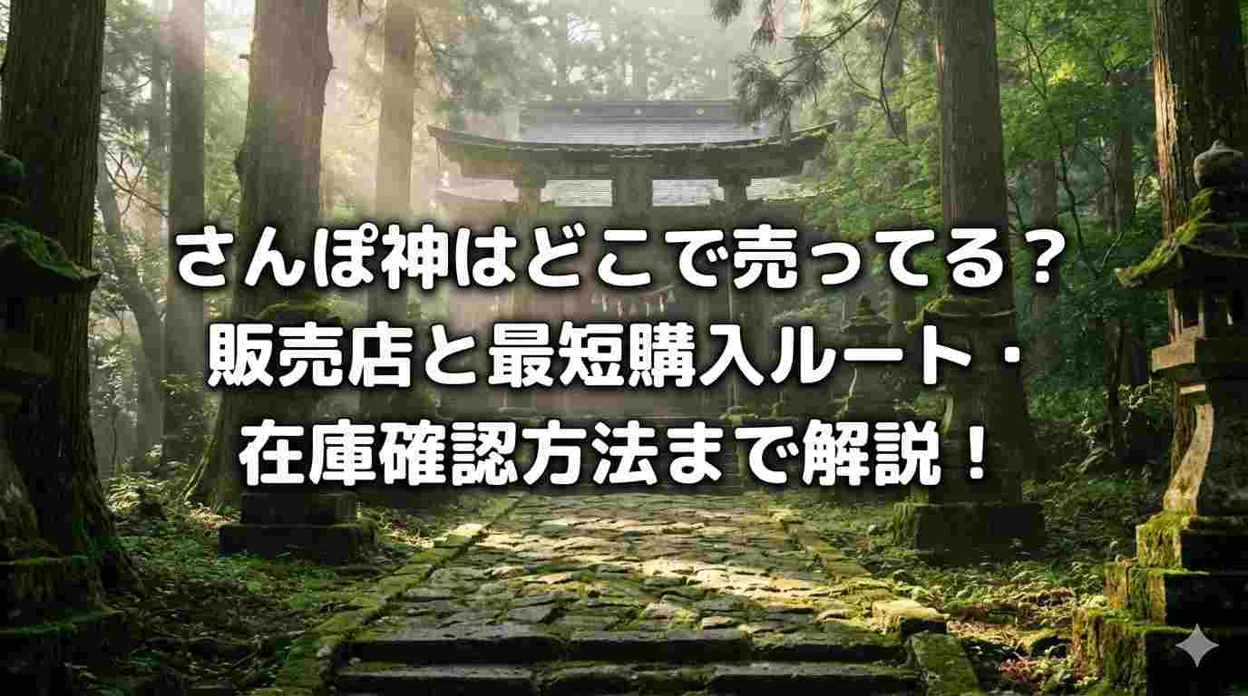 さんぽ神はどこで売ってる？販売店と最短購入ルート・在庫確認方法まで解説！