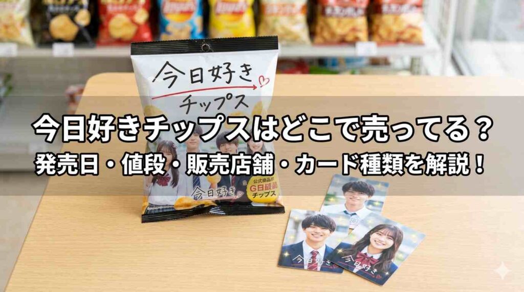 今日好きチップスはどこで売ってる?発売日・値段・販売店舗・カード種類を解説!