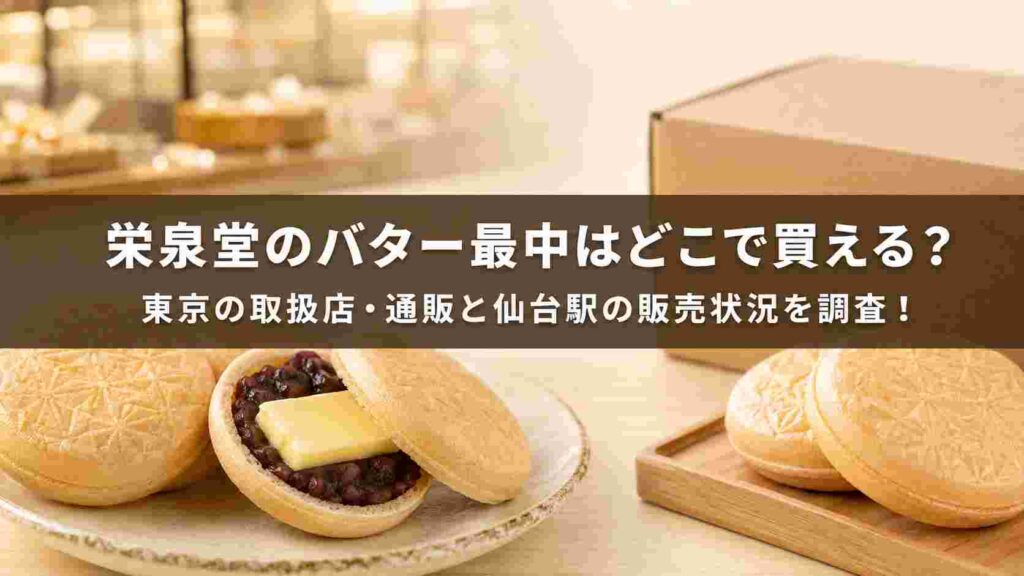 栄泉堂のバター最中はどこで買える?東京の取扱店・通販と仙台駅の販売状況を調査!